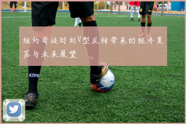 纽约奇迹时刻V型反转带来的经济复苏与未来展望