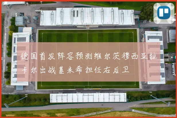 德国首发阵容预测维尔茨穆西亚拉卡尔出战基米希担任右后卫